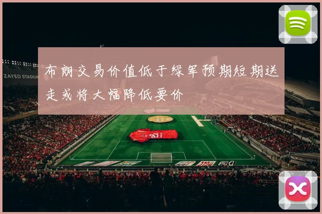 布朗交易价值低于绿军预期短期送走或将大幅降低要价